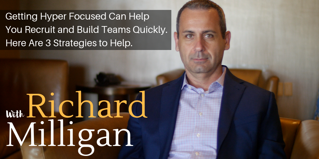 Getting Hyper Focused Can Help You Recruit and Build Teams Quickly. Here Are 3 Strategies to Help.