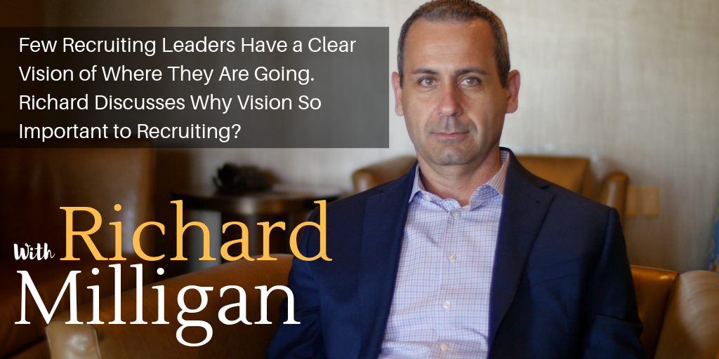 Few Recruiting Leaders Have a Clear Vision of Where They Are Going. Richard Discusses Why Vision So Important to Recruiting?
